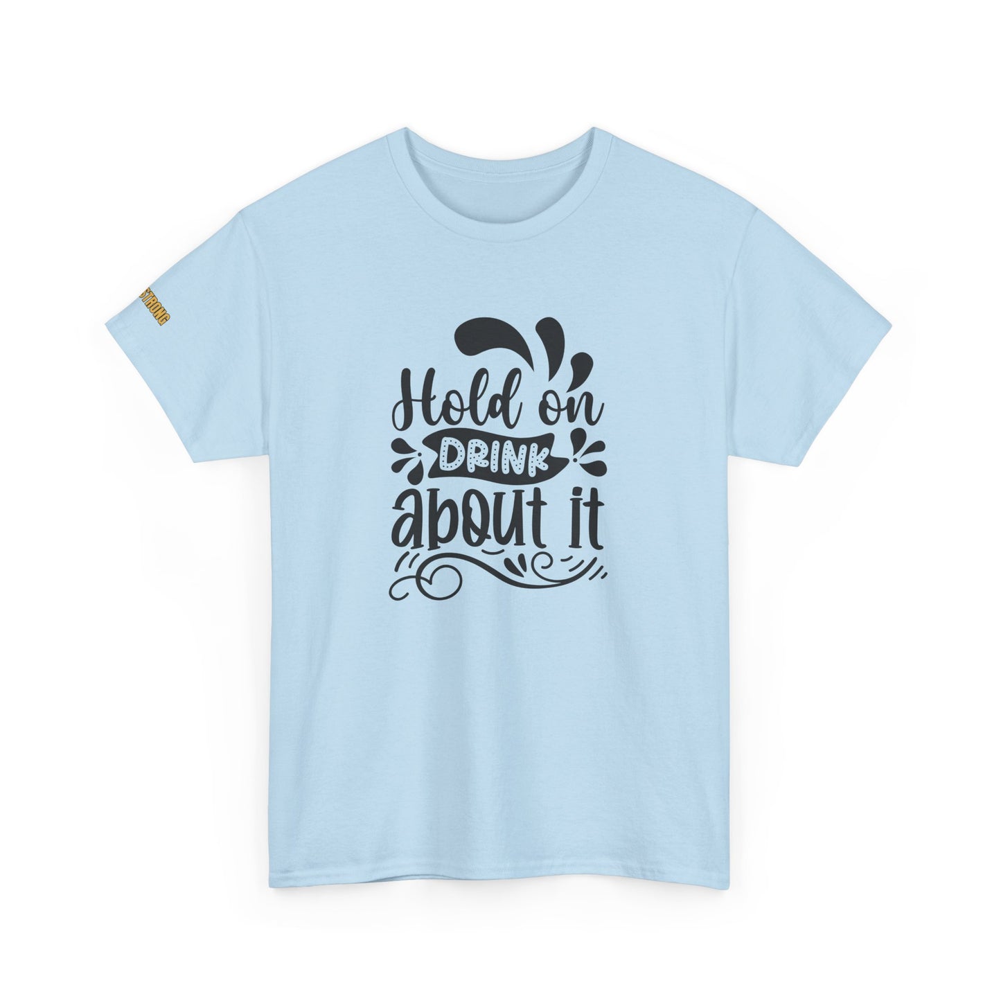 Hold On, Drink About It T-Shirt
