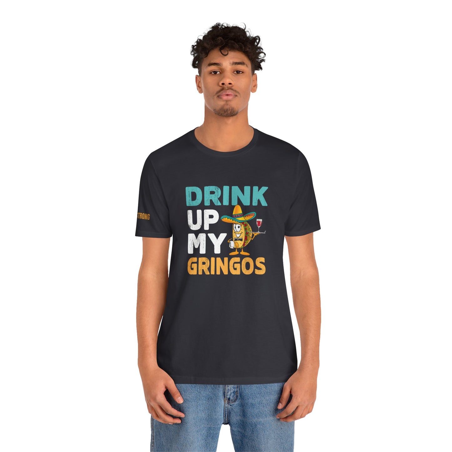 Drink Up My Gringos T-Shirt