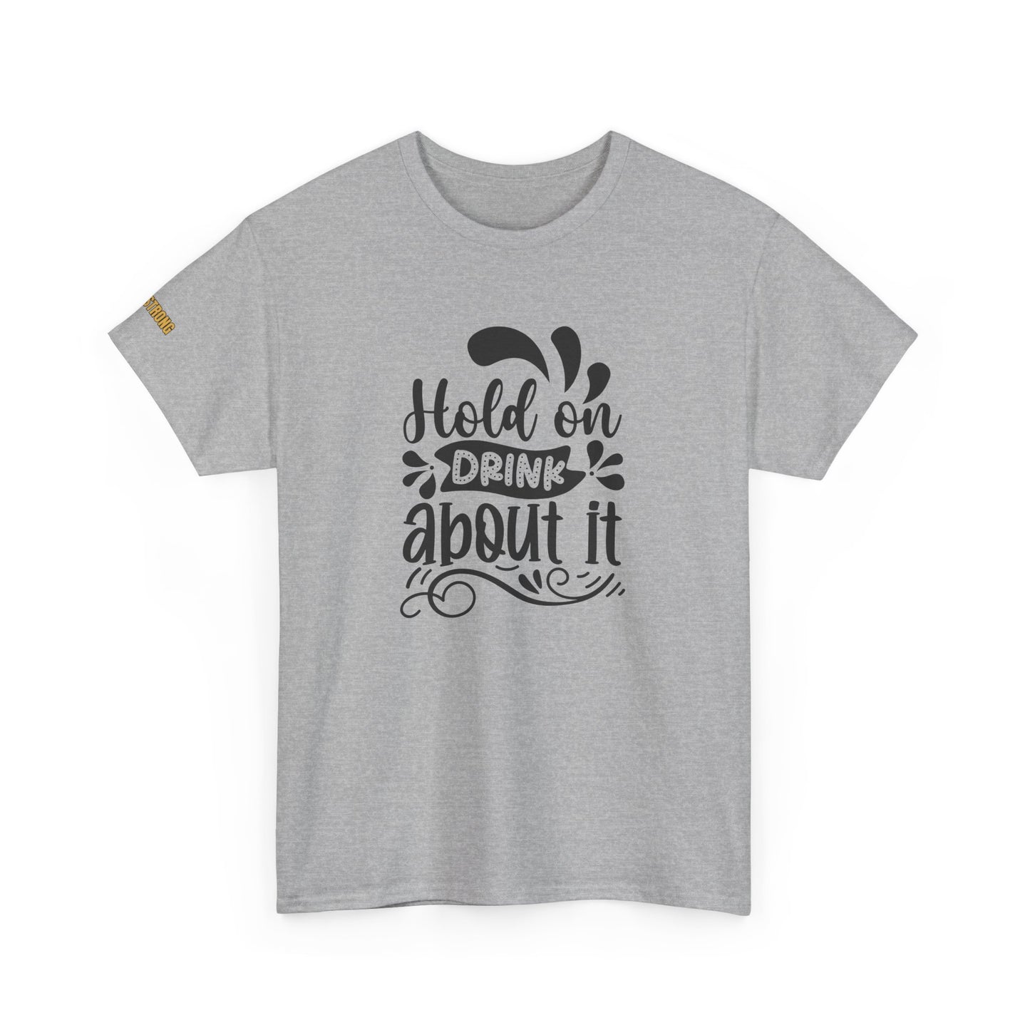Hold On, Drink About It T-Shirt