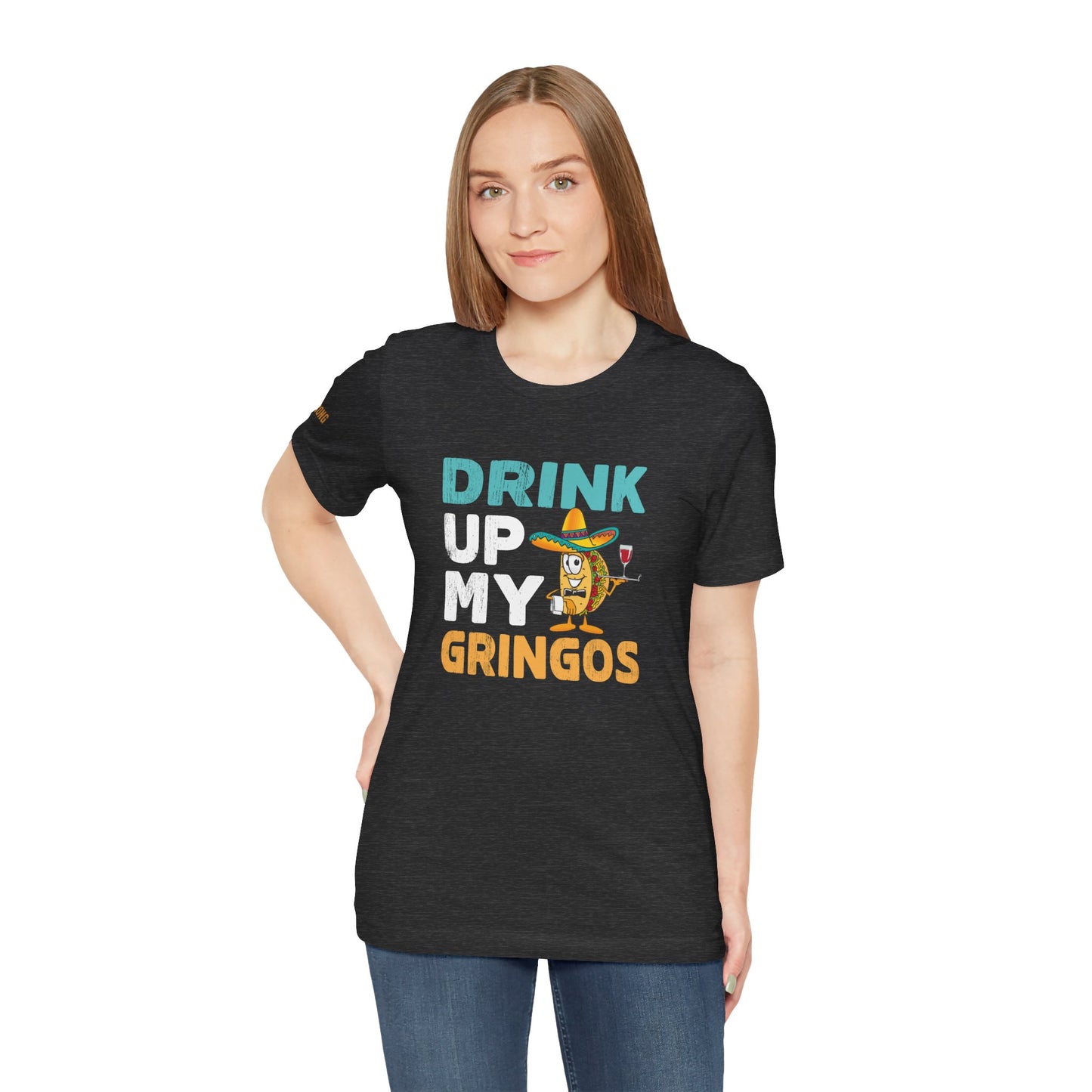Drink Up My Gringos T-Shirt