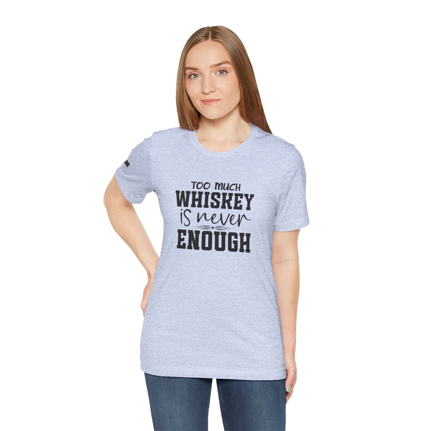 Too Much Whiskey Is Never Enough T-Shirt