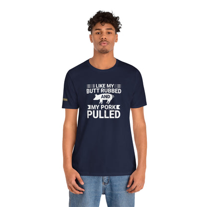 I Like My Butt Rubbed & My Pork Pulled BBQ T-Shirt – Grill Master Edition
