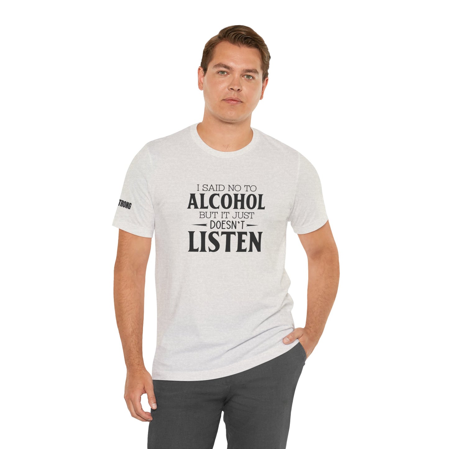 I Said No to Alcohol... But It Just Doesn’t Listen T-Shirt