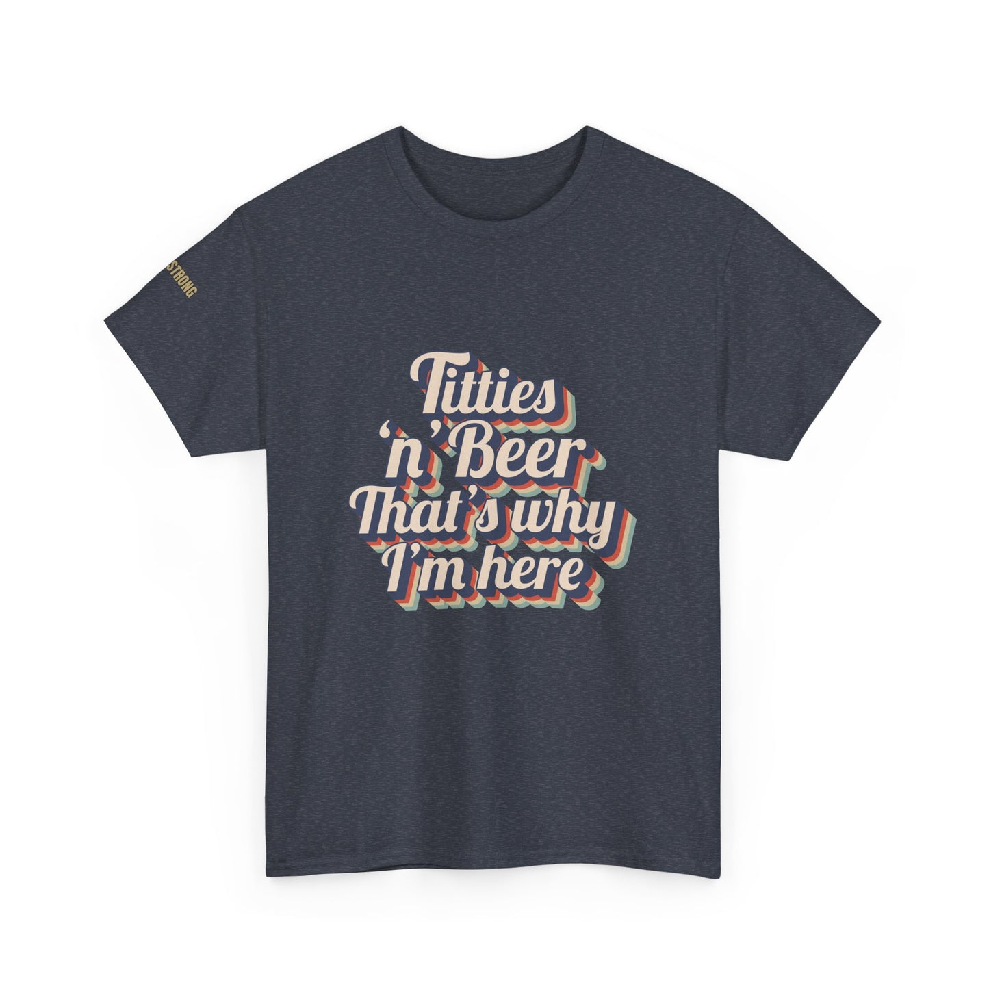 Titties 'n' Beer - That's Why I'm Here T-Shirt