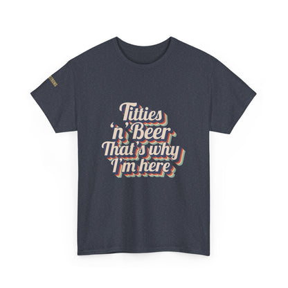 Titties 'n' Beer - That's Why I'm Here T-Shirt
