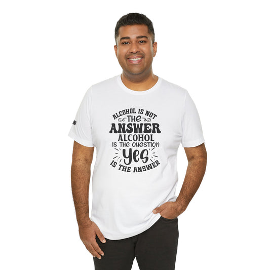 A model wearing the "Alcohol Isn’t the Answer – It’s the Question, and Yes is the Answer" design, available in multiple colors and plus sizes.