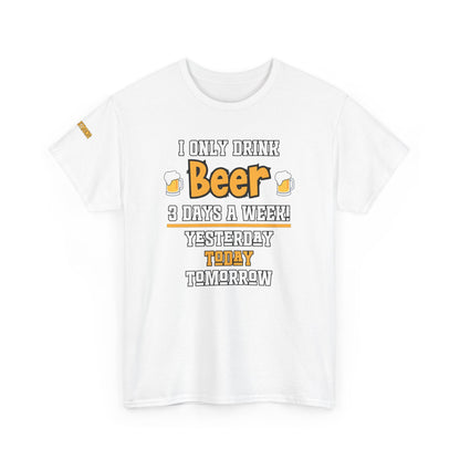 I Only Drink Beer 3 Days a Week T-Shirt