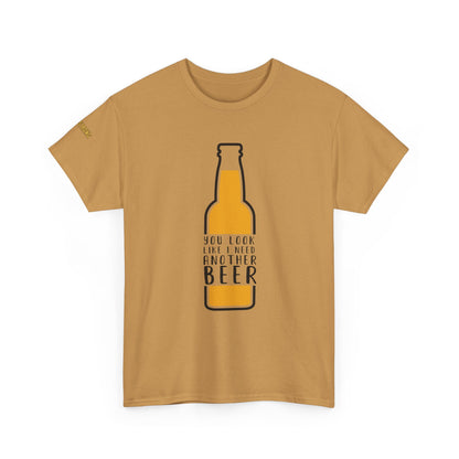 You Look Like I Need Another Beer T-Shirt