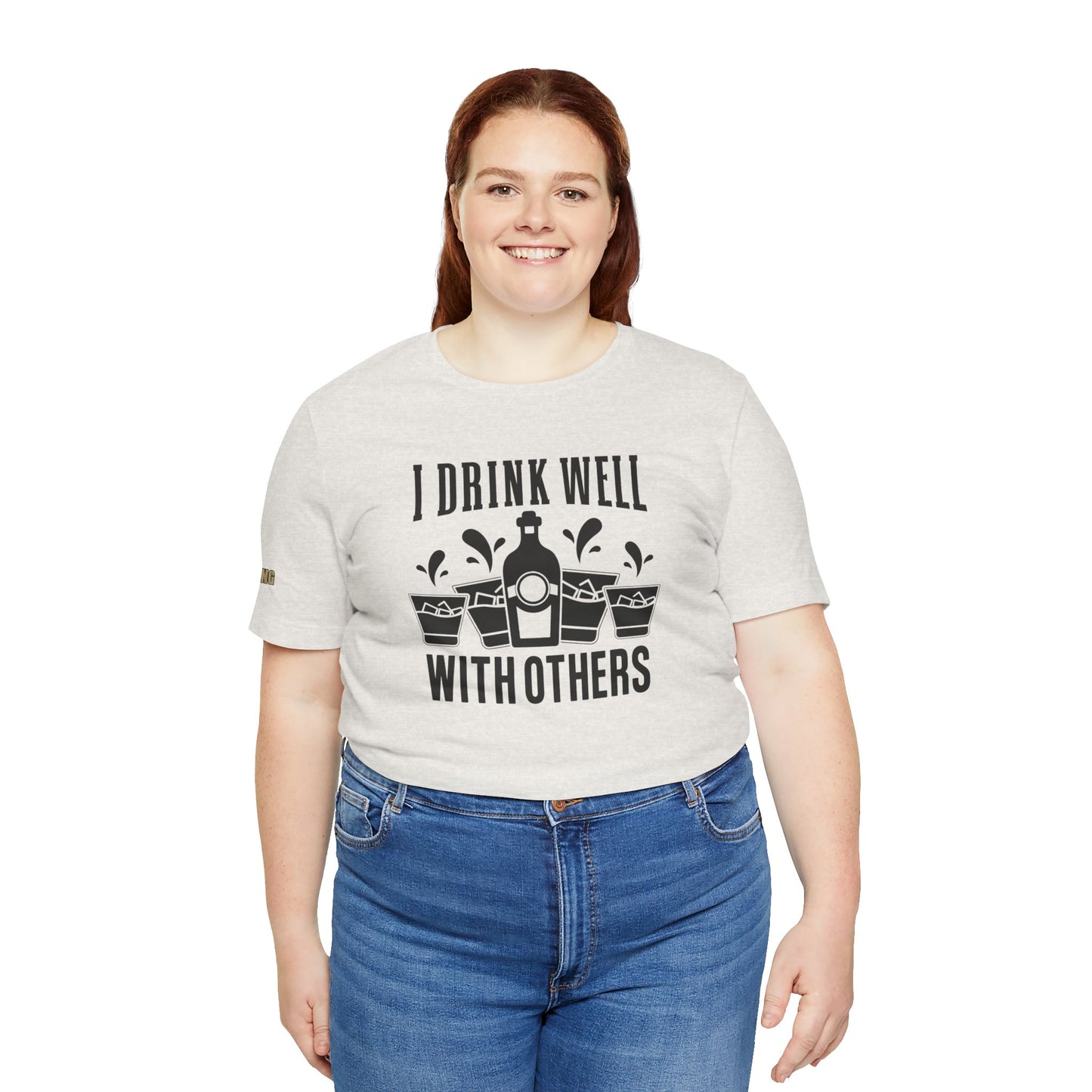 I Drink Well With Others Funny Alcohol T-Shirt