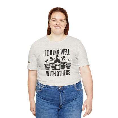 I Drink Well With Others Funny Alcohol T-Shirt