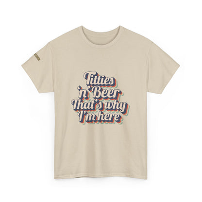 Titties 'n' Beer - That's Why I'm Here T-Shirt
