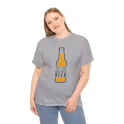 You Look Like I Need Another Beer T-Shirt