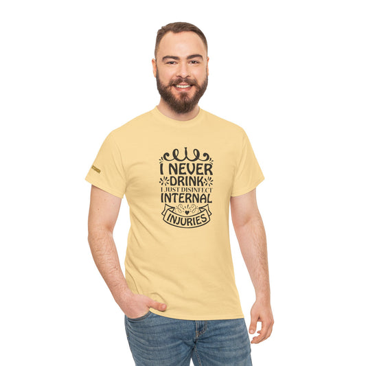 I Never Drink, I Just Disinfect Internal Injuries T-Shirt