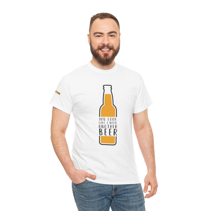 You Look Like I Need Another Beer T-Shirt