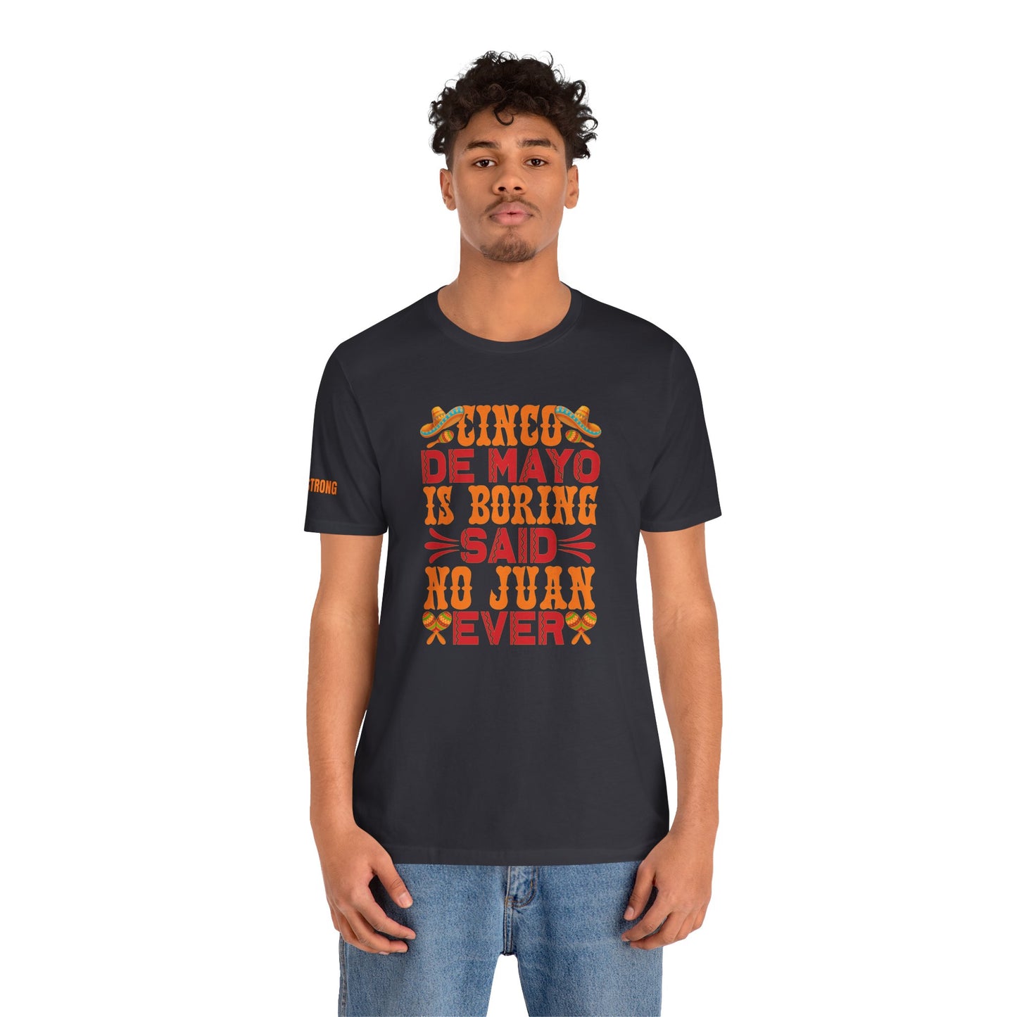 Cinco de Mayo Is Boring – Said No Juan Ever T-Shirt