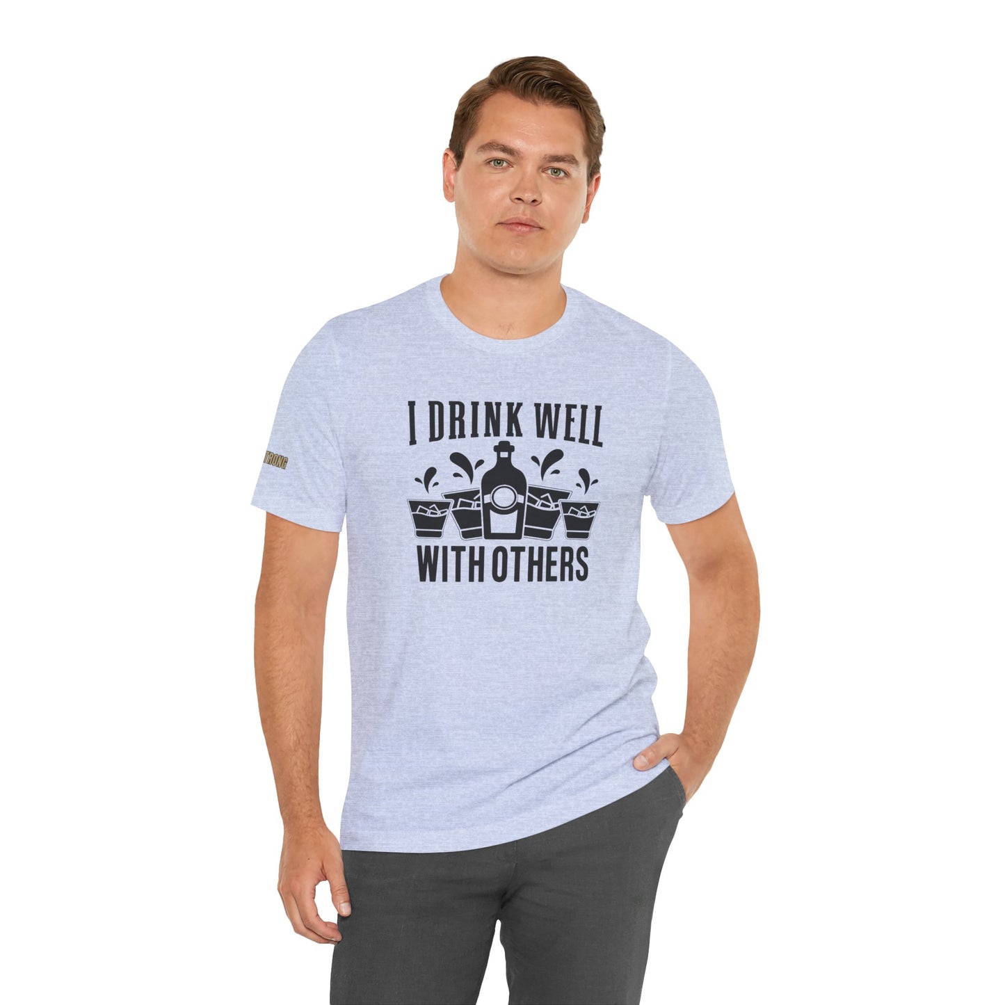 I Drink Well With Others Funny Alcohol T-Shirt