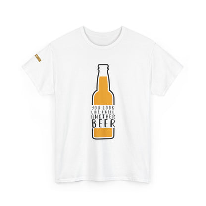 You Look Like I Need Another Beer T-Shirt