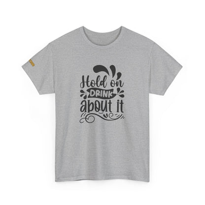 Hold On, Drink About It T-Shirt