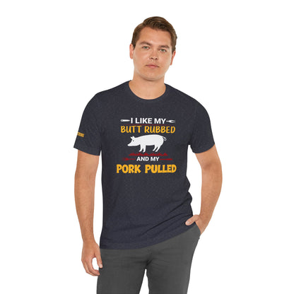 I Like My Butt Rubbed & My Pork Pulled T-Shirt – BBQ Pitmaster Edition