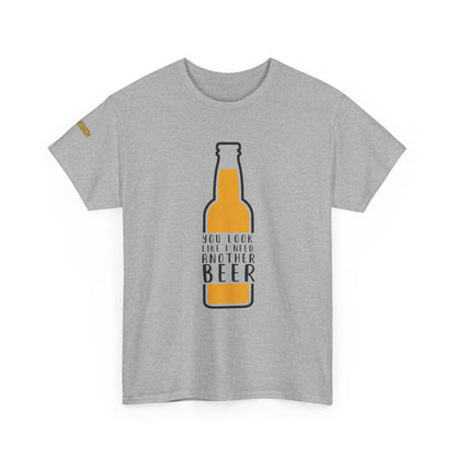 You Look Like I Need Another Beer T-Shirt