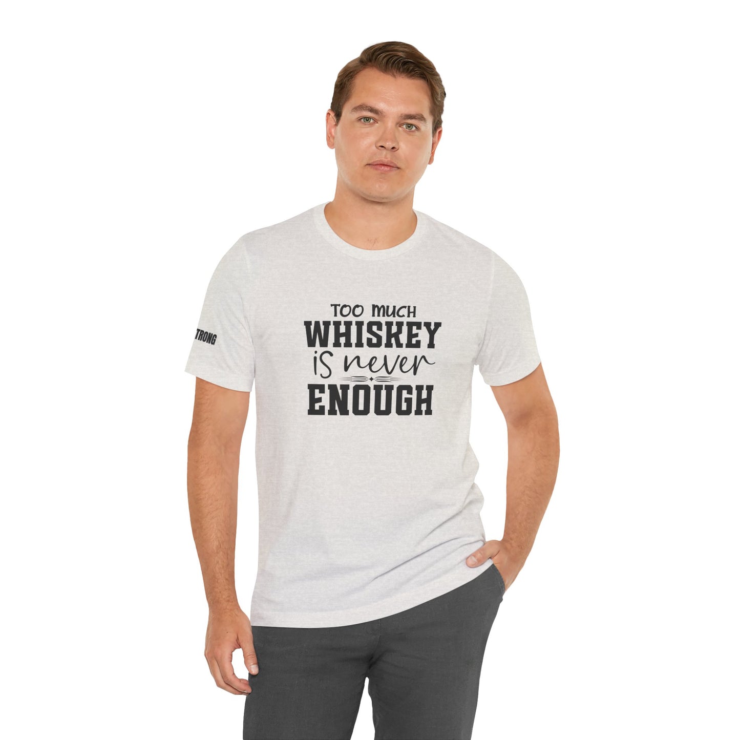 Too Much Whiskey Is Never Enough T-Shirt