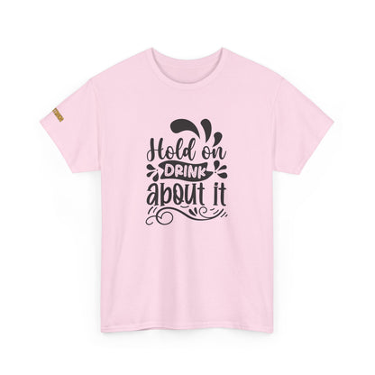 Hold On, Drink About It T-Shirt