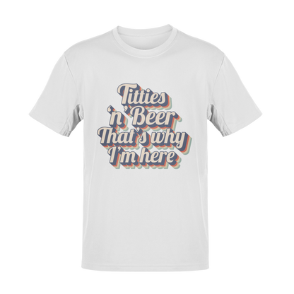 Titties 'n' Beer - That's Why I'm Here T-Shirt