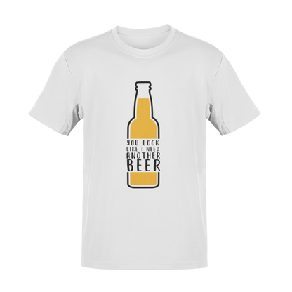 You Look Like I Need Another Beer T-Shirt