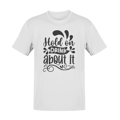 Hold On, Drink About It T-Shirt