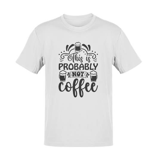 This Is Probably Not Coffee T-Shirt