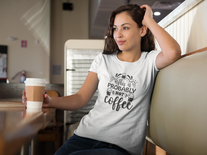 This Is Probably Not Coffee T-Shirt