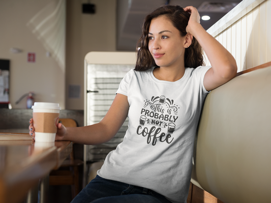 This Is Probably Not Coffee T-Shirt
