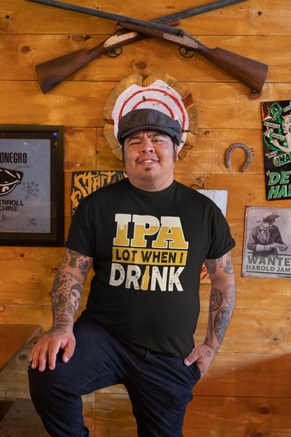 IPA Lot When I Drink T-Shirt