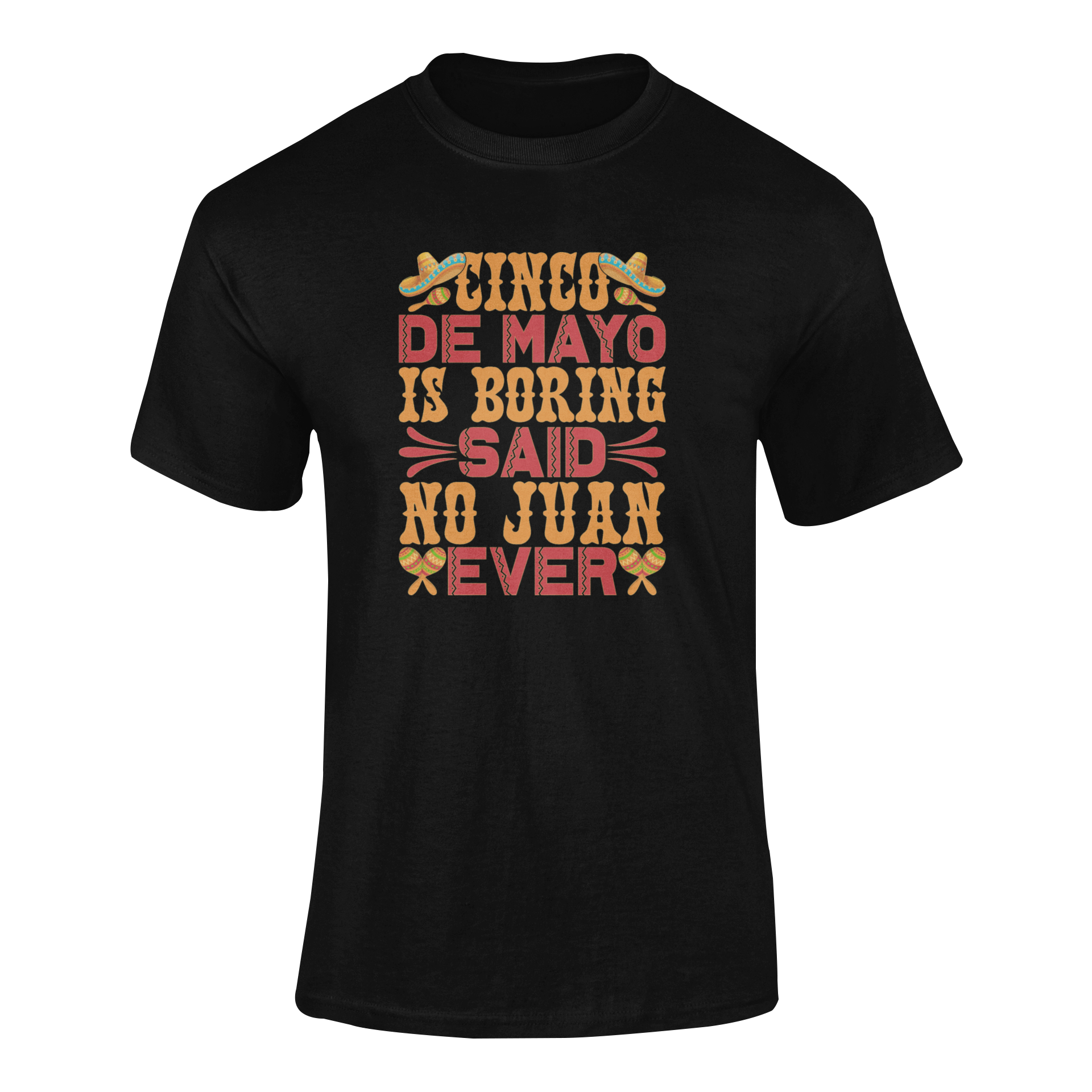 Ghosted mockup of the "Cinco de Mayo Is Boring – Said No Juan Ever" t-shirt featuring a bold text design with sombreros and maracas.