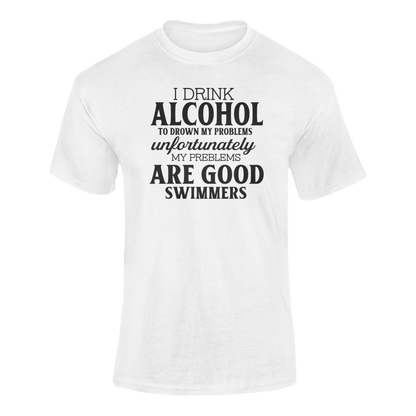 A ghosted mockup of the "I Drink Alcohol to Drown My Problems... Unfortunately, They Can Swim" t-shirt design.