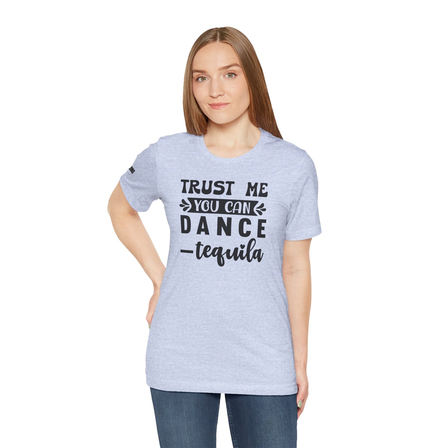 Trust Me, You Can Dance - Tequila T-Shirt