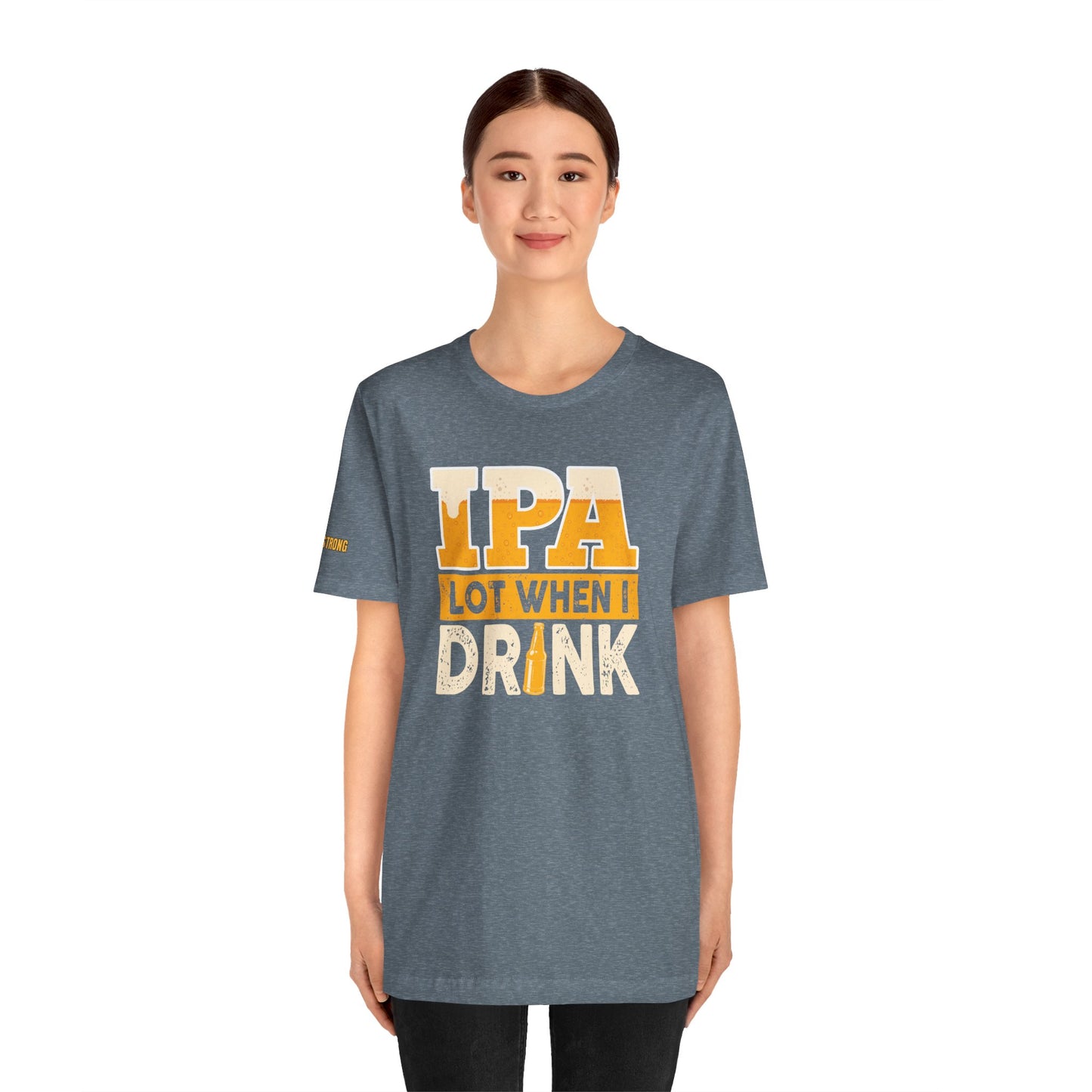 IPA Lot When I Drink T-Shirt