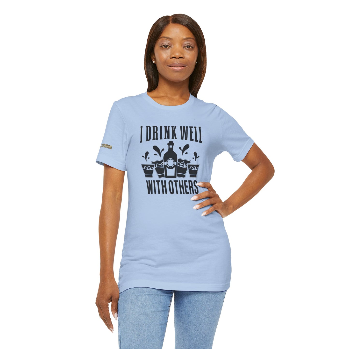 I Drink Well With Others Funny Alcohol T-Shirt
