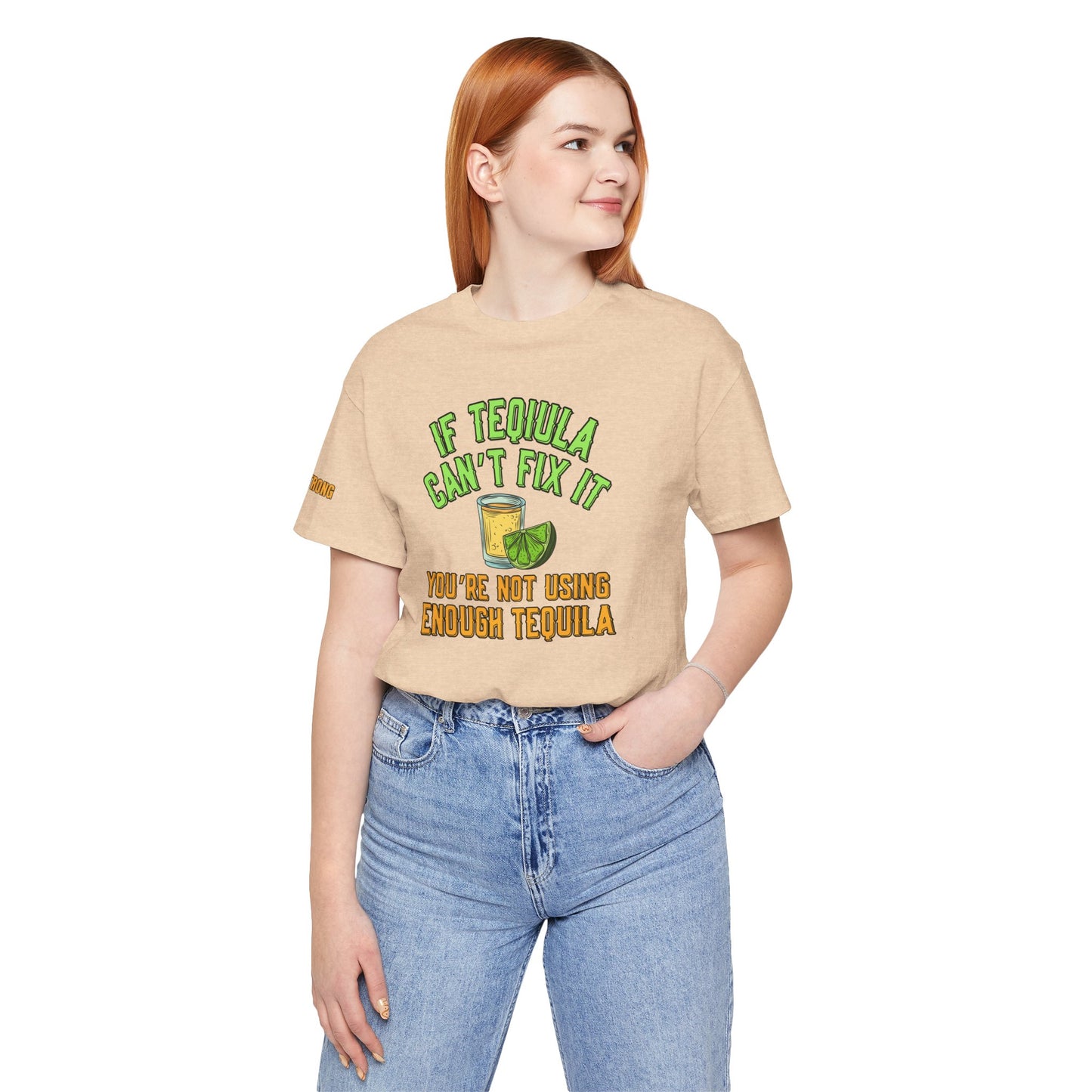 If Tequila Can’t Fix It – You’re Not Using Enough Tee