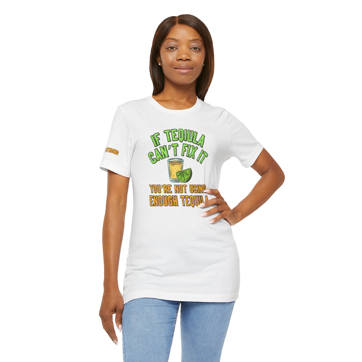 If Tequila Can’t Fix It – You’re Not Using Enough Tee