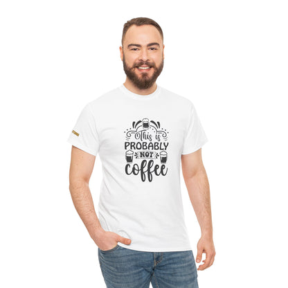 This Is Probably Not Coffee T-Shirt