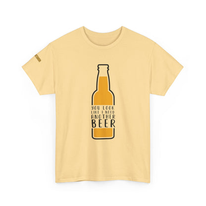 You Look Like I Need Another Beer T-Shirt