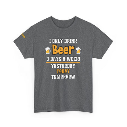 I Only Drink Beer 3 Days a Week T-Shirt