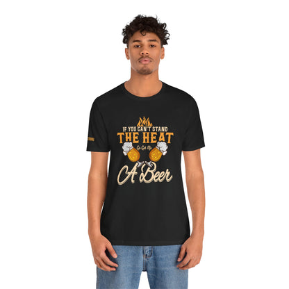 If You Can’t Stand the Heat, Go Get Me a Beer BBQ T-Shirt