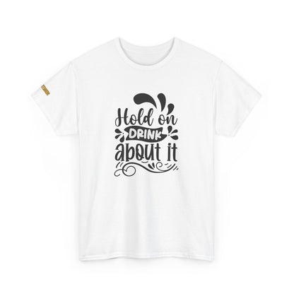 Hold On, Drink About It T-Shirt