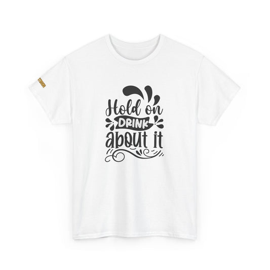 Hold On, Drink About It T-Shirt