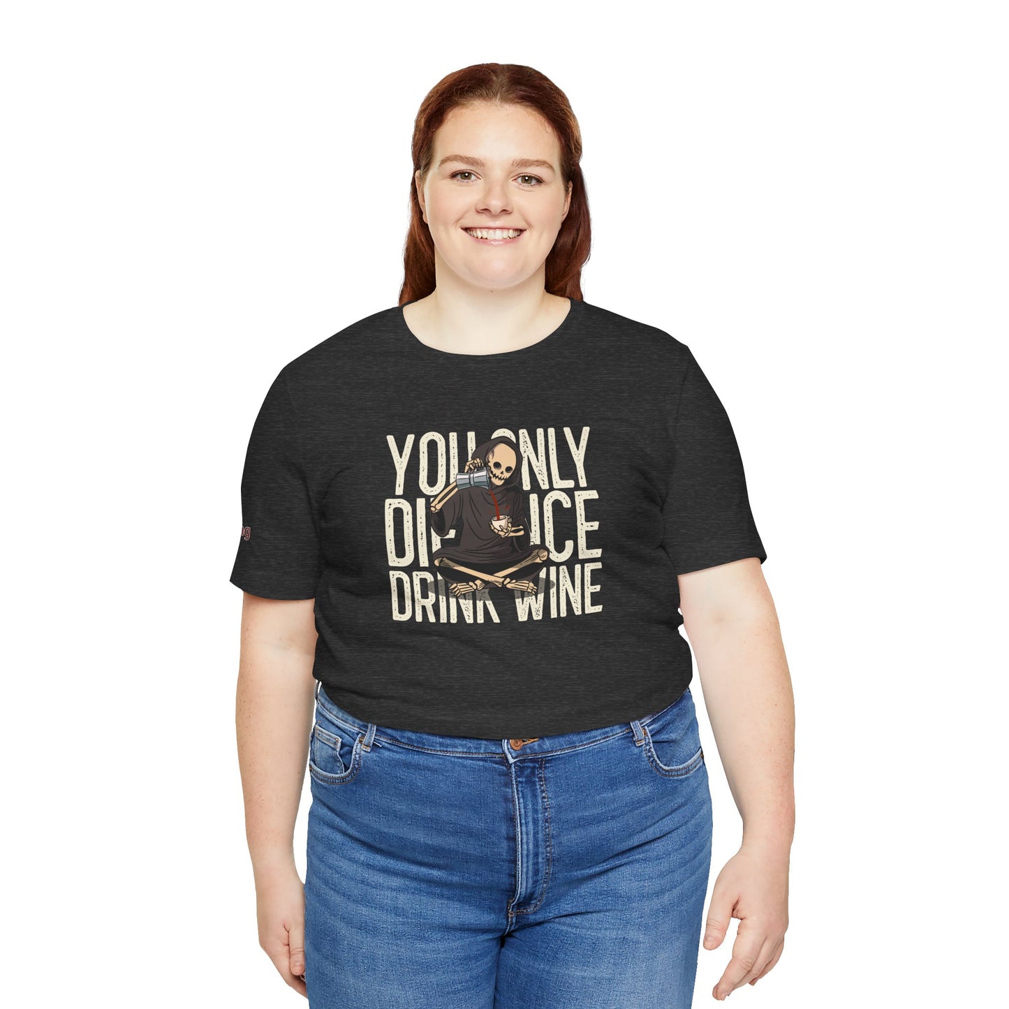 Dark humor funny wine quote with Grim Reaper drinking wine – "You Only Die Once" T-Shirt.  In dark grey heather and plus sizes.