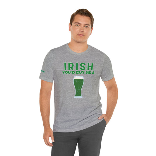 Irish You’d Buy Me a Green Beer Tee