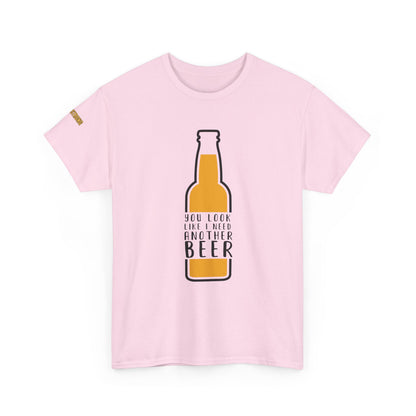 You Look Like I Need Another Beer T-Shirt