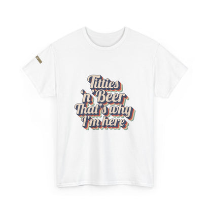 Titties 'n' Beer - That's Why I'm Here T-Shirt